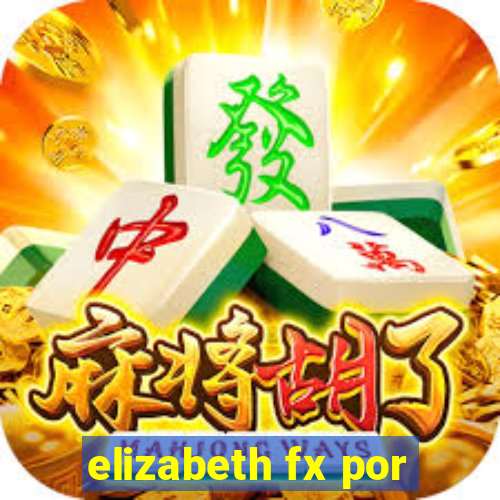 elizabeth fx por